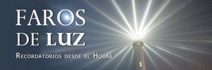 Los Faros de Luz – Recordatorios del Hogar 15 de Mayo de 2013