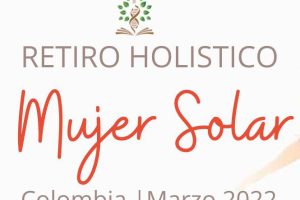 Retiro Holístico MUJER SOLAR, Despierta a tu Sanadora Solar, del 12 al 19 de Marzo 2022 en Medellín, Colombia