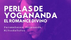 PERLAS DE YOGANANDA: «El Romance Divino»