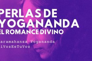PERLAS DE YOGANANDA: «El Romance Divino»