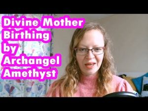 Parto de la Madre Divina |  Arcángel Amatista a través de Natalie Glasson